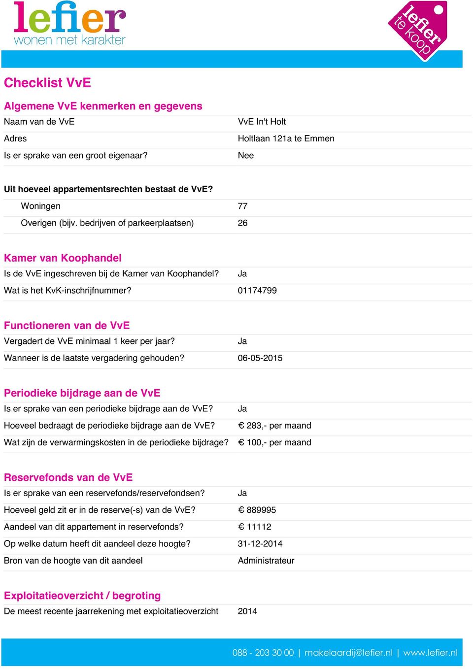 01174799 Functioneren van de VvE Vergadert de VvE minimaal 1 keer per jaar? Ja Wanneer is de laatste vergadering gehouden?