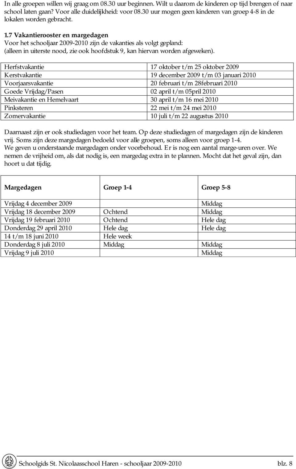 7 Vakantierooster en margedagen Voor het schooljaar 2009-2010 zijn de vakanties als volgt gepland: (alleen in uiterste nood, zie ook hoofdstuk 9, kan hiervan worden afgeweken).