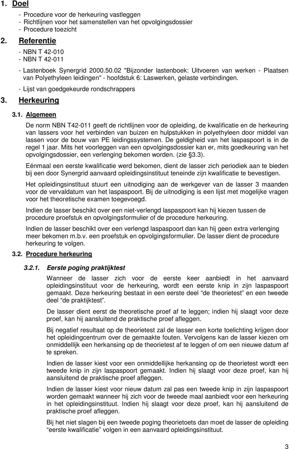 02 "Bijzonder lastenboek: Uitvoeren van werken - Plaatsen van Polyethyleen leidingen" - hoofdstuk 6: Laswerken, gelaste verbindingen. - Lijst van goedgekeurde rondschrappers 3. Herkeuring 3.1.