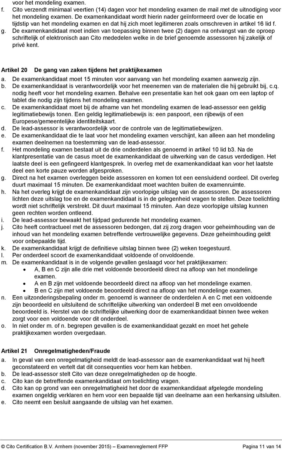 ïnformeerd over de locatie en tijdstip van het mondeling examen en dat hij zich moet legitimeren zoals omschreven in artikel 16 lid f. g.