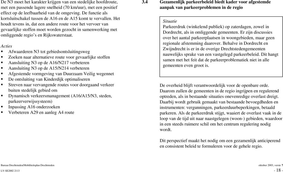 Het houdt tevens in, dat een andere route voor het vervoer van gevaarlijke stoffen moet worden gezocht in samenwerking met omliggende regio s en Rijkswaterstaat.