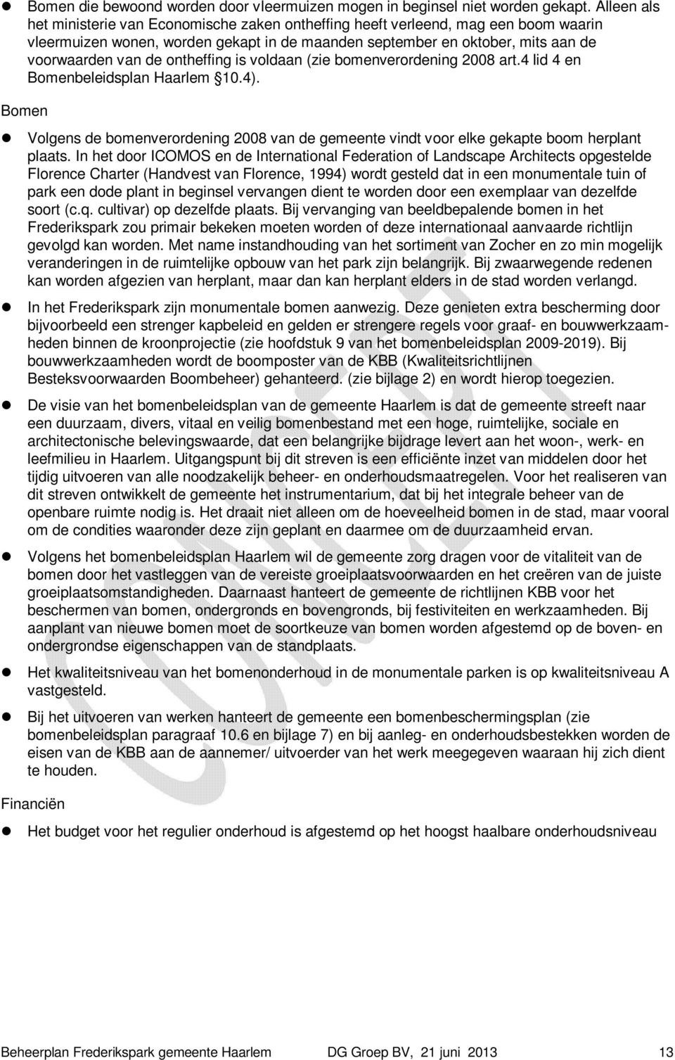 ontheffing is voldaan (zie bomenverordening 2008 art.4 lid 4 en Bomenbeleidsplan Haarlem 10.4). Bomen Volgens de bomenverordening 2008 van de gemeente vindt voor elke gekapte boom herplant plaats.