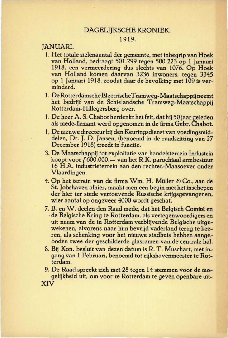 1. De heer A. S. Chabot herdenkt het feit, dat hij 50 jaar geleden als mede-firmant werd opgenomen in defirmagebr. Chabot. 1. De nieuwe directeur bij den Keuringsdienst van voedingsmiddelen, Dr. J. D. Jansen, (benoemd in de raadszitting van 27 December 1918) treedt in functie.