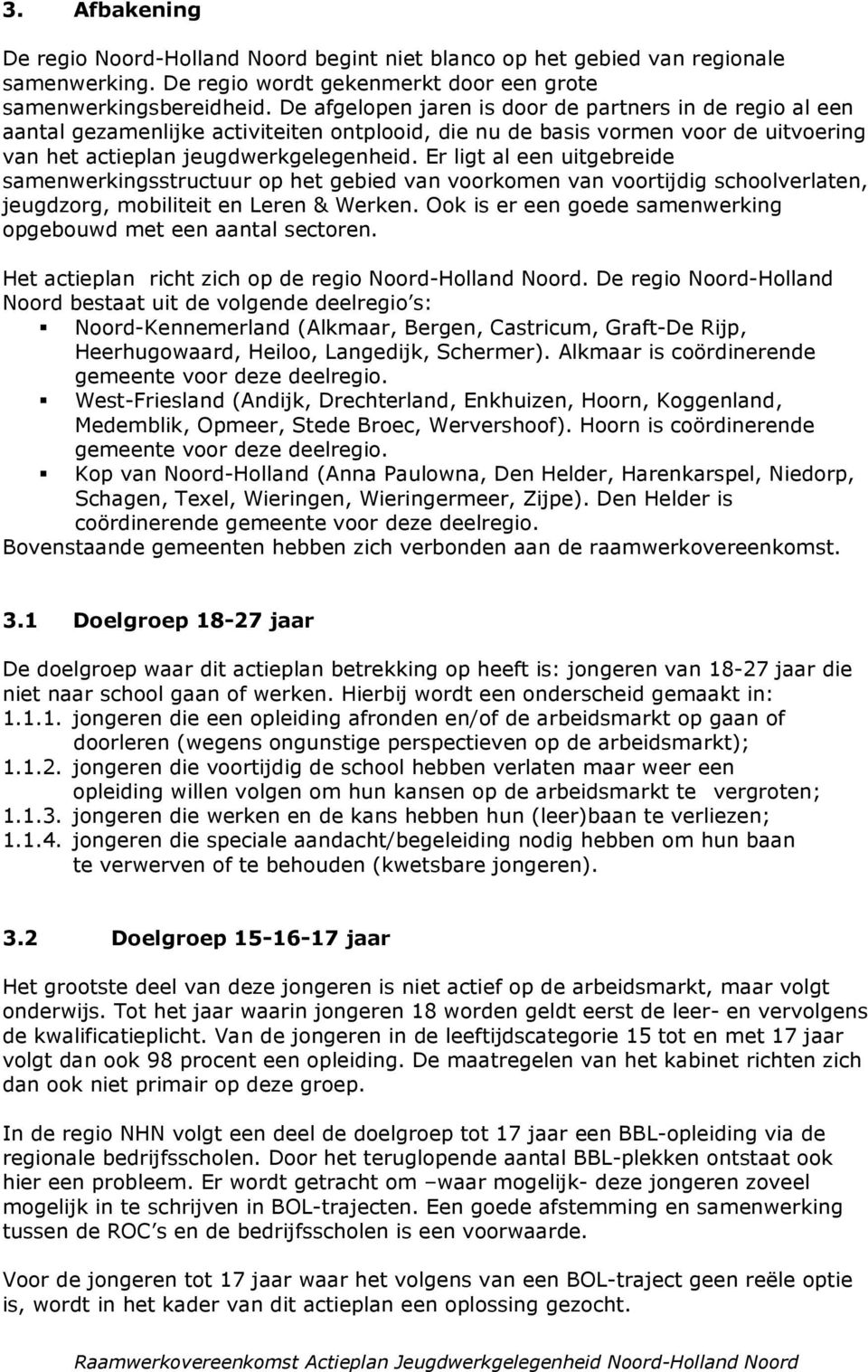 Er ligt al een uitgebreide samenwerkingsstructuur op het gebied van voorkomen van voortijdig schoolverlaten, jeugdzorg, mobiliteit en Leren & Werken.