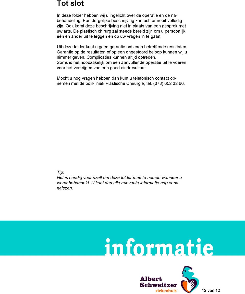 Uit deze folder kunt u geen garantie ontlenen betreffende resultaten. Garantie op de resultaten of op een ongestoord beloop kunnen wij u nimmer geven. Complicaties kunnen altijd optreden.