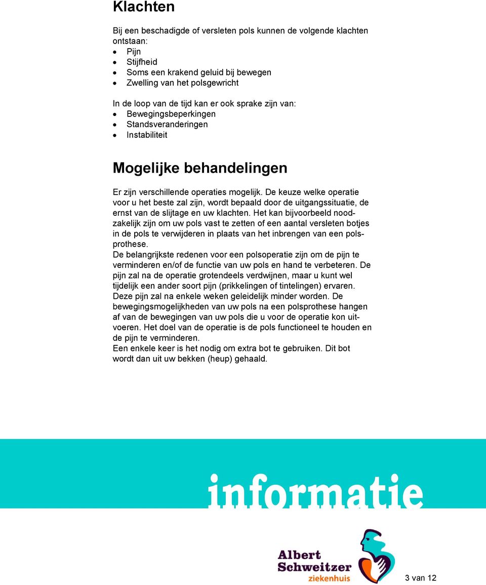 De keuze welke operatie voor u het beste zal zijn, wordt bepaald door de uitgangssituatie, de ernst van de slijtage en uw klachten.