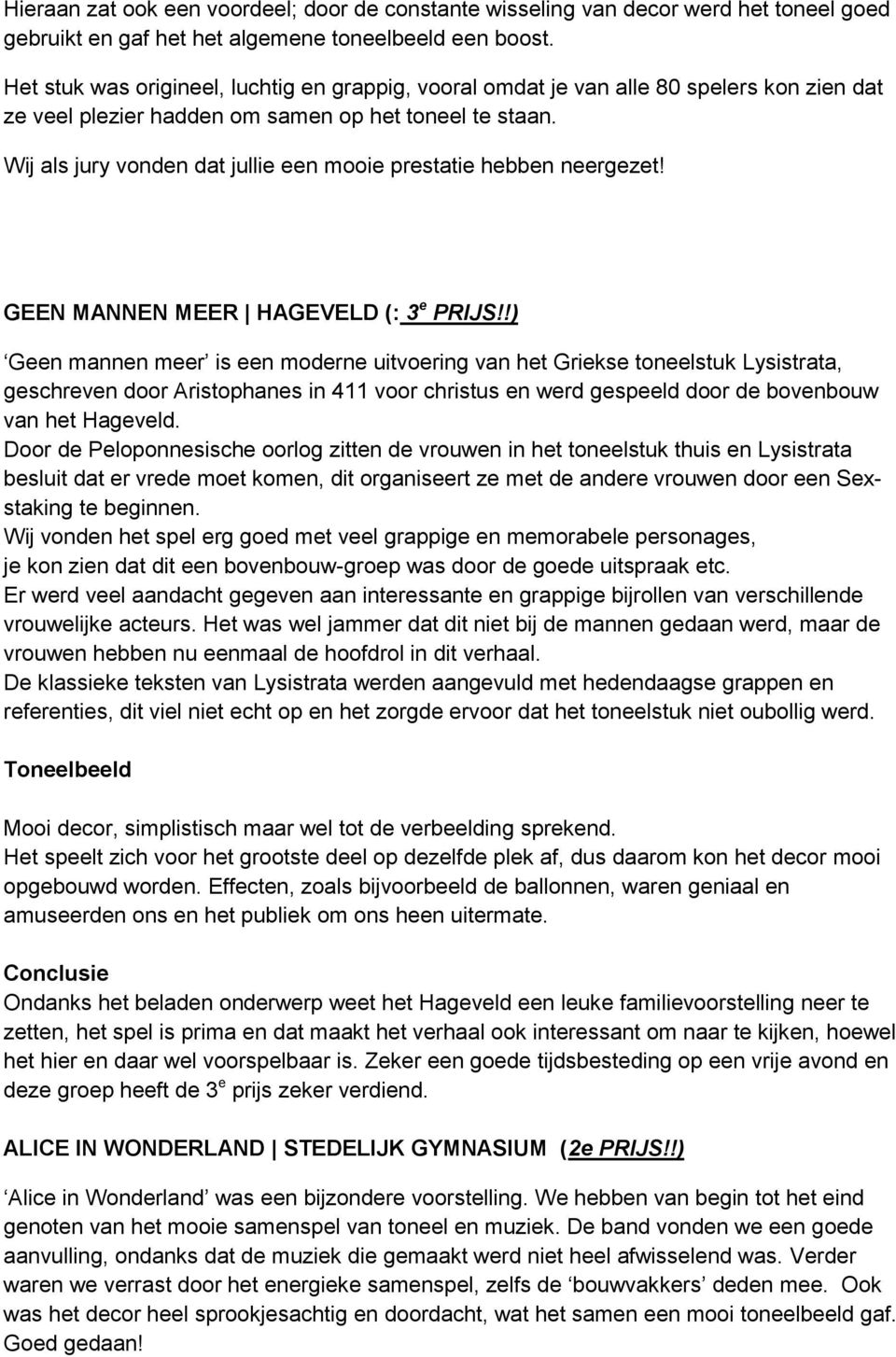 Wij als jury vonden dat jullie een mooie prestatie hebben neergezet! GEEN MANNEN MEER HAGEVELD (: 3 e PRIJS!