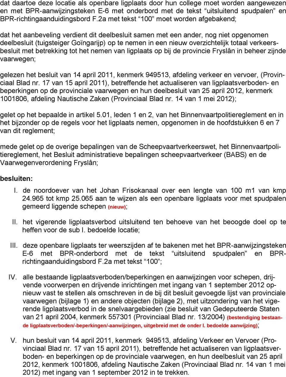 overzichtelijk totaal verkeersbesluit met betrekking tot het nemen van ligplaats op bij de provincie Fryslân in beheer zijnde vaarwegen; gelezen het besluit van 14 april 2011, kenmerk 949513,