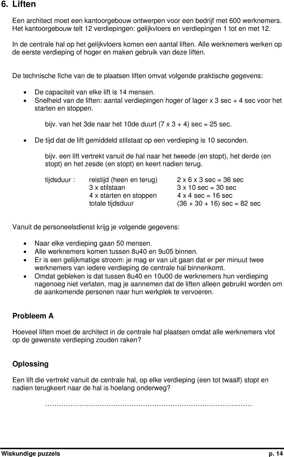 De technische fiche van de te plaatsen liften omvat volgende praktische gegevens: De capaciteit van elke lift is 14 mensen.