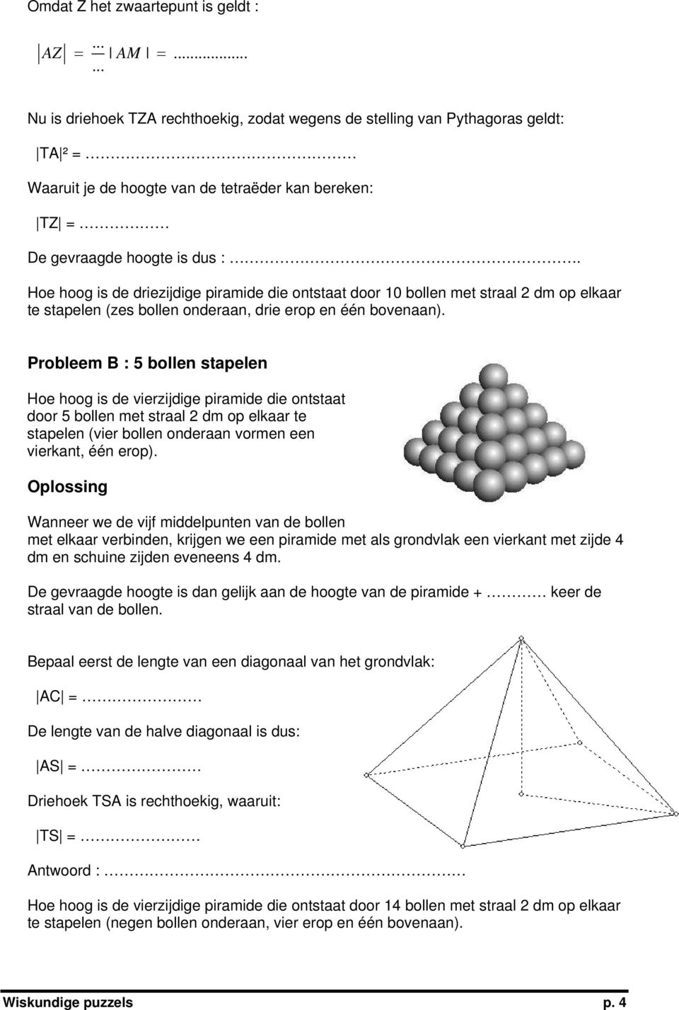 Hoe hoog is de driezijdige piramide die ontstaat door 10 bollen met straal 2 dm op elkaar te stapelen (zes bollen onderaan, drie erop en één bovenaan).