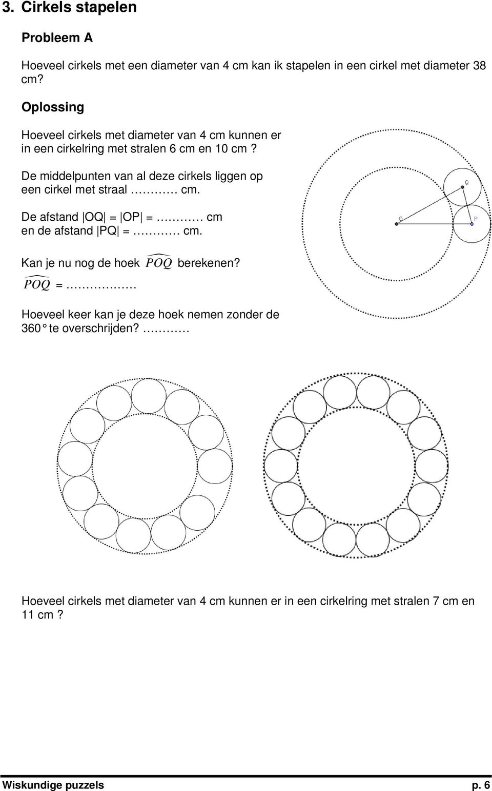 De middelpunten van al deze cirkels liggen op een cirkel met straal cm. De afstand OQ = OP = cm en de afstand PQ = cm.