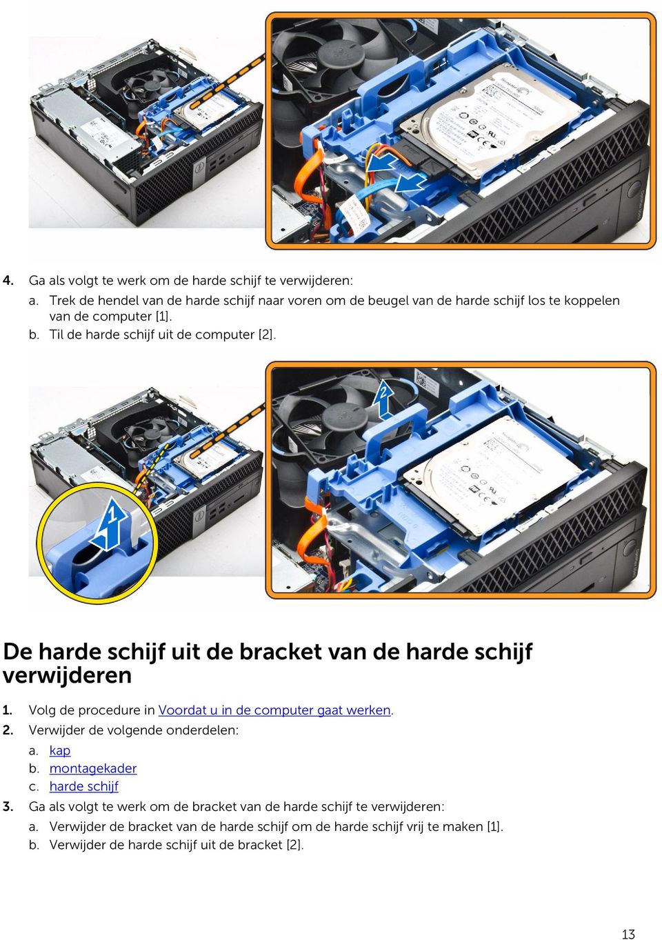 De harde schijf uit de bracket van de harde schijf verwijderen 1. Volg de procedure in Voordat u in de computer gaat werken. 2.