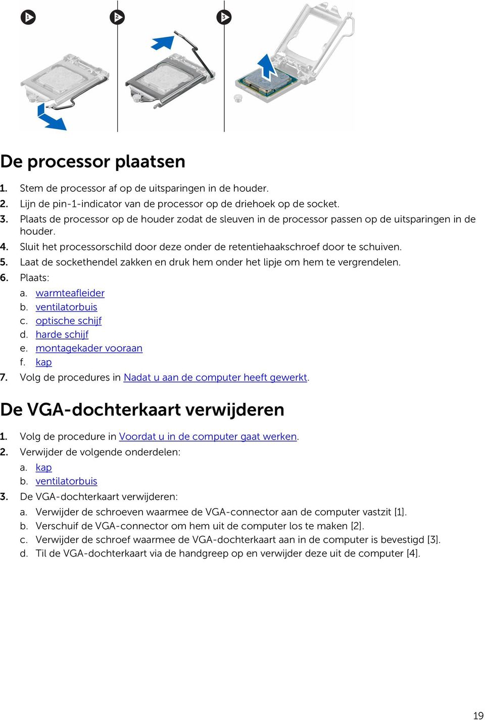 Laat de sockethendel zakken en druk hem onder het lipje om hem te vergrendelen. 6. Plaats: a. warmteafleider b. ventilatorbuis c. optische schijf d. harde schijf e. montagekader vooraan f. kap 7.