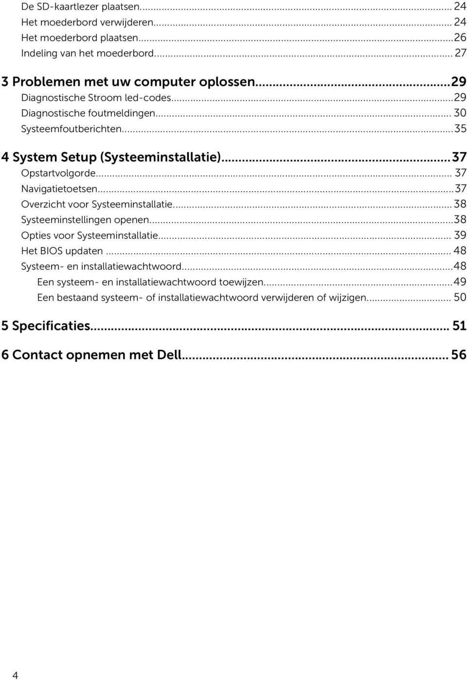 .. 37 Navigatietoetsen...37 Overzicht voor Systeeminstallatie... 38 Systeeminstellingen openen...38 Opties voor Systeeminstallatie... 39 Het BIOS updaten.