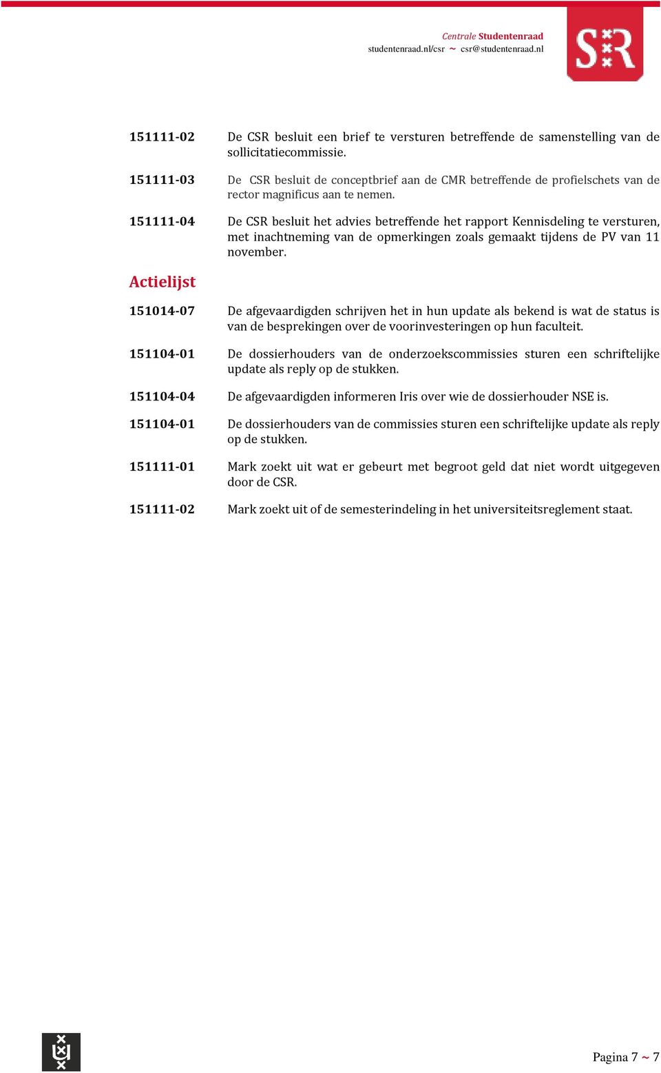 151111-04 De CSR besluit het advies betreffende het rapport Kennisdeling te versturen, met inachtneming van de opmerkingen zoals gemaakt tijdens de PV van 11 november.