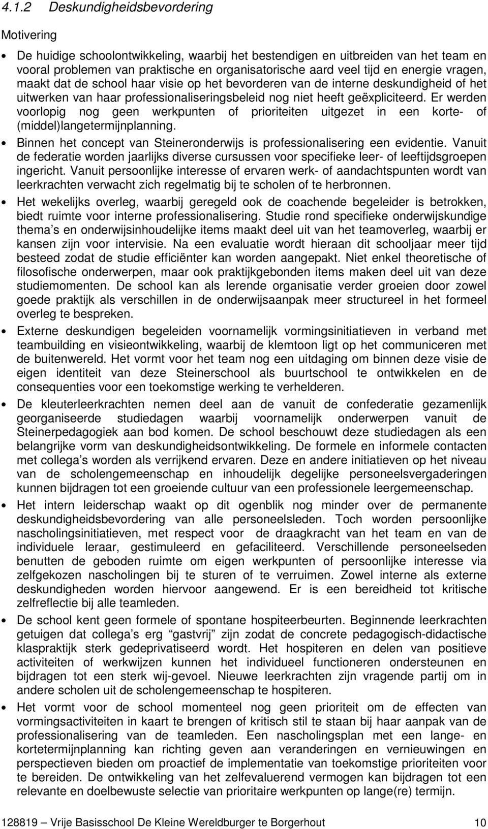 Er werden voorlopig nog geen werkpunten of prioriteiten uitgezet in een korte- of (middel)langetermijnplanning. Binnen het concept van Steineronderwijs is professionalisering een evidentie.