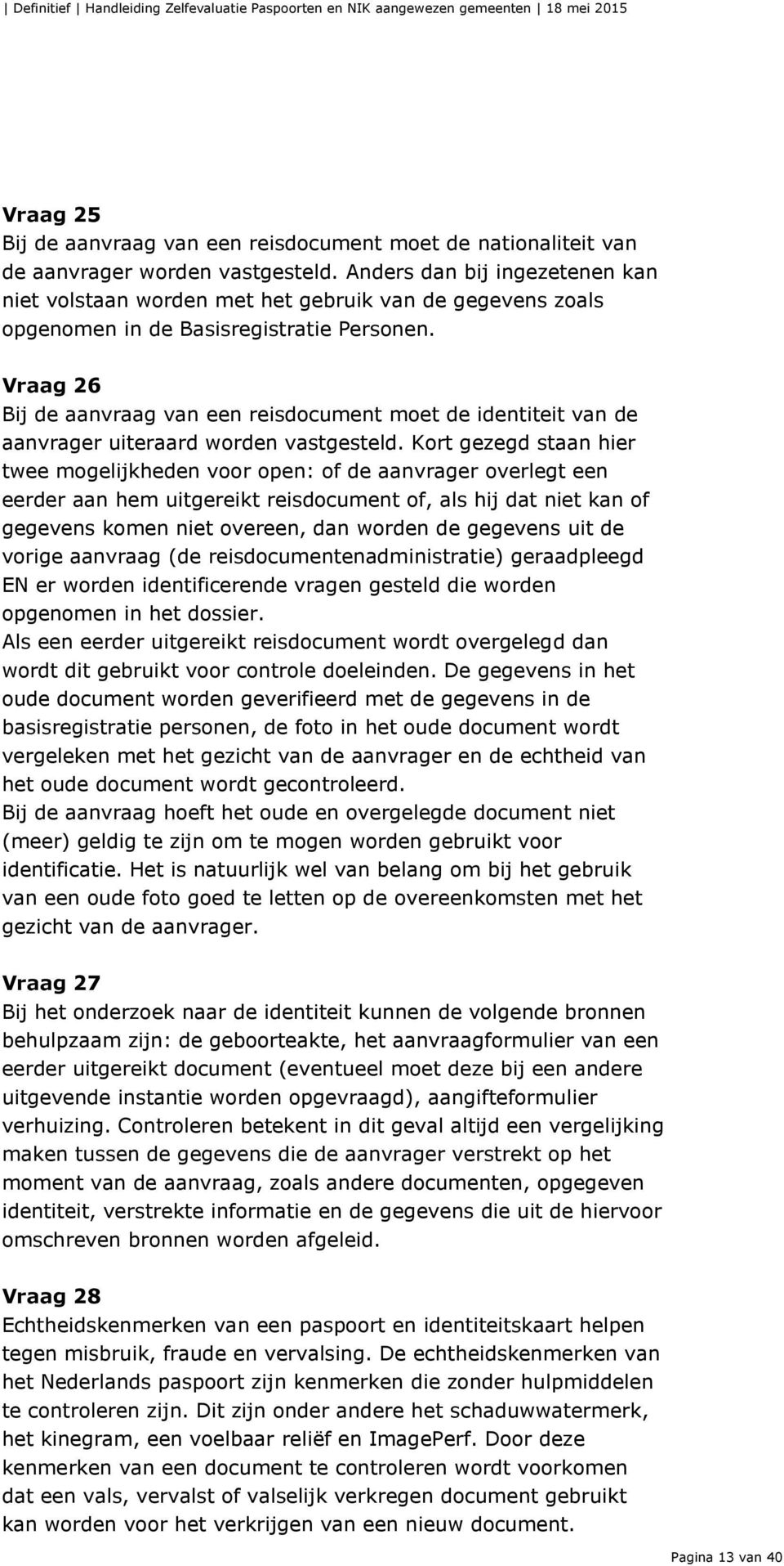 Vraag 26 Bij de aanvraag van een reisdocument moet de identiteit van de aanvrager uiteraard worden vastgesteld.