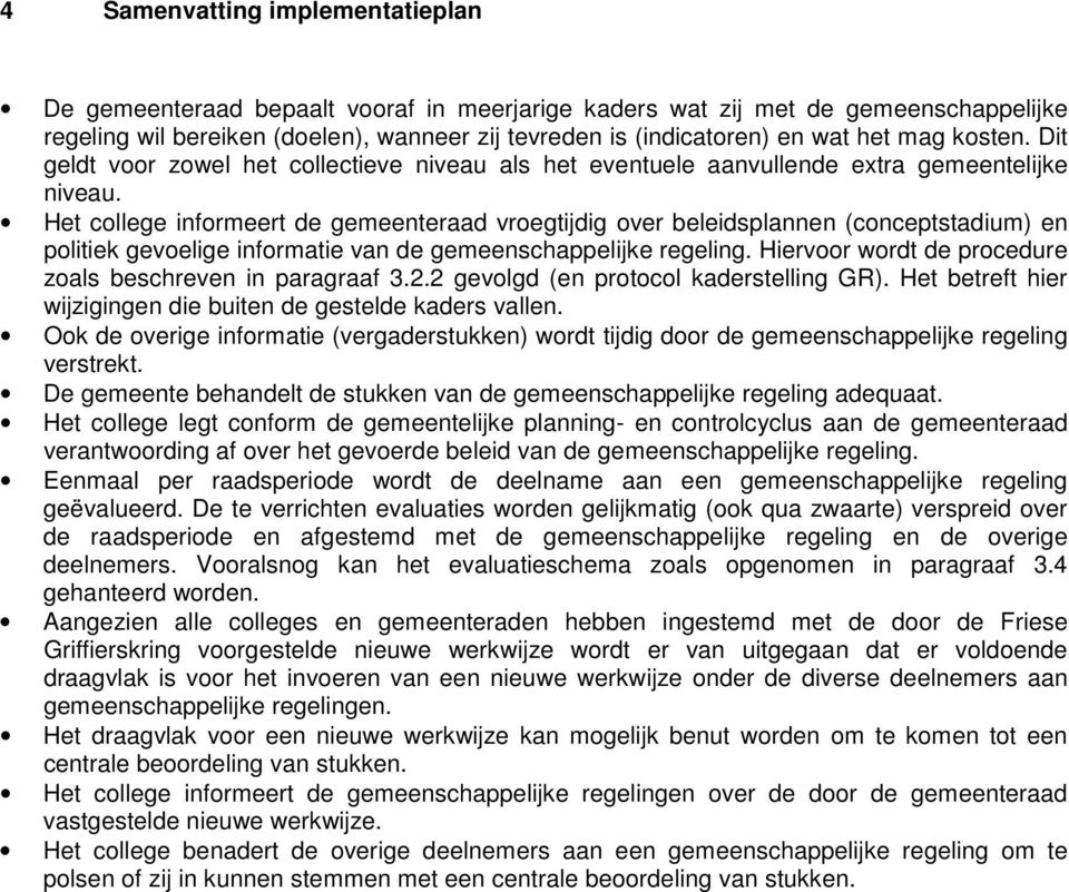 Het college informeert de gemeenteraad vroegtijdig over beleidsplannen (conceptstadium) en politiek gevoelige informatie van de gemeenschappelijke regeling.