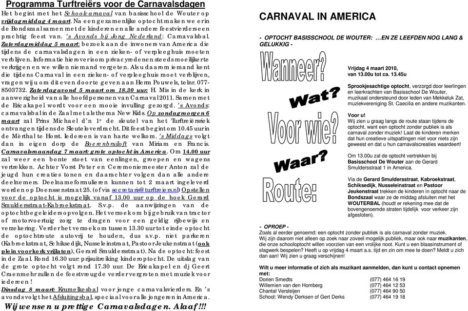 Zaterdagmiddag 5 maart: bezoek aan de inwoners van America die tijdens de carnavalsdagen in een zieken- of verpleeghuis moeten verblijven.