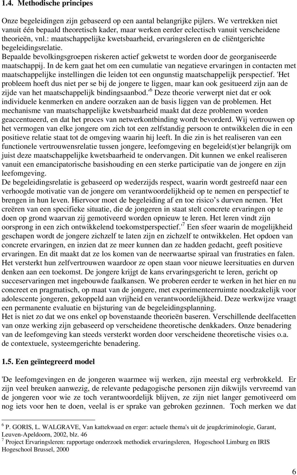 : maatschappelijke kwetsbaarheid, ervaringsleren en de cliëntgerichte begeleidingsrelatie. Bepaalde bevolkingsgroepen riskeren actief gekwetst te worden door de georganiseerde maatschappij.