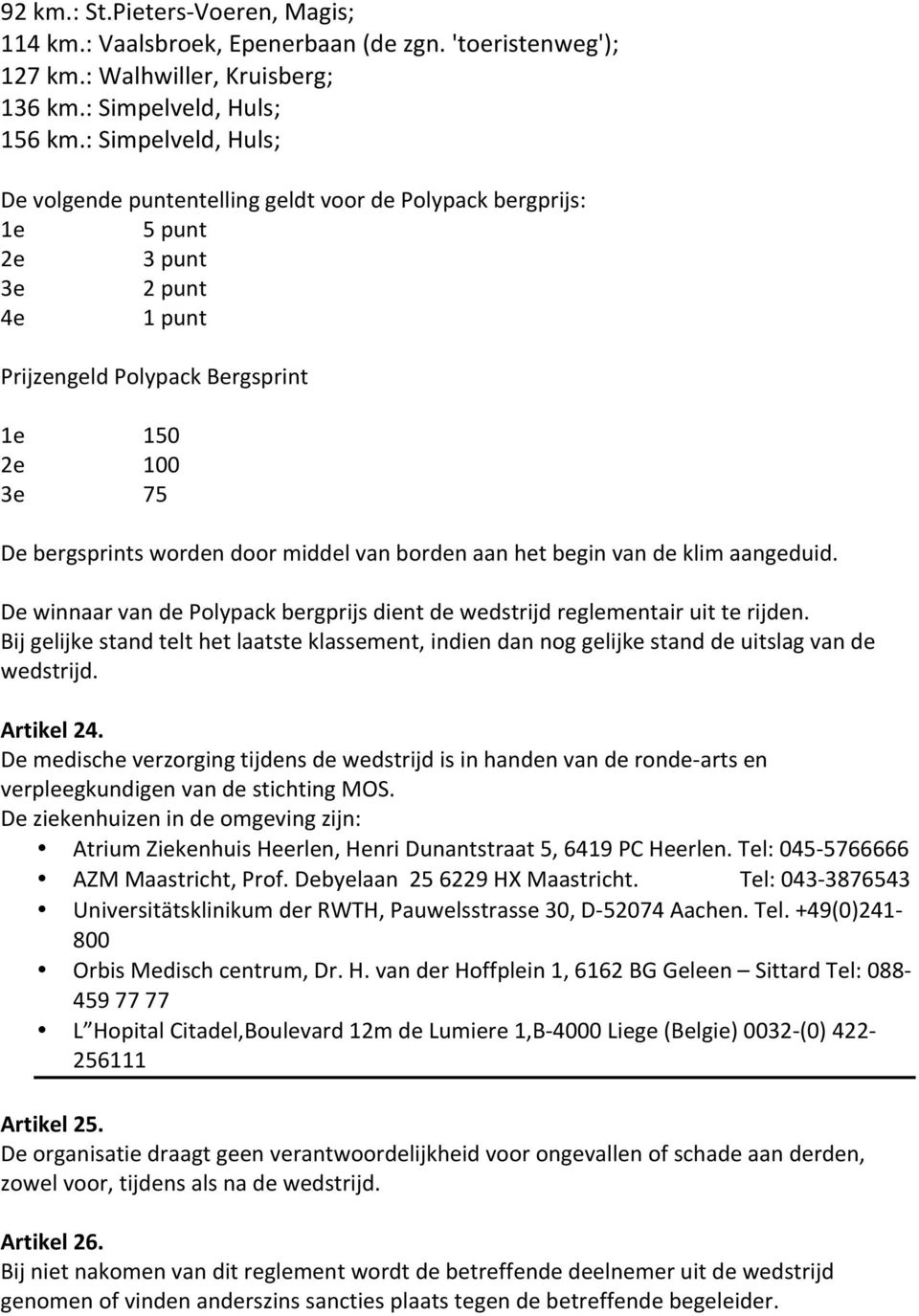 middel van borden aan het begin van de klim aangeduid. De winnaar van de Polypack bergprijs dient de wedstrijd reglementair uit te rijden.