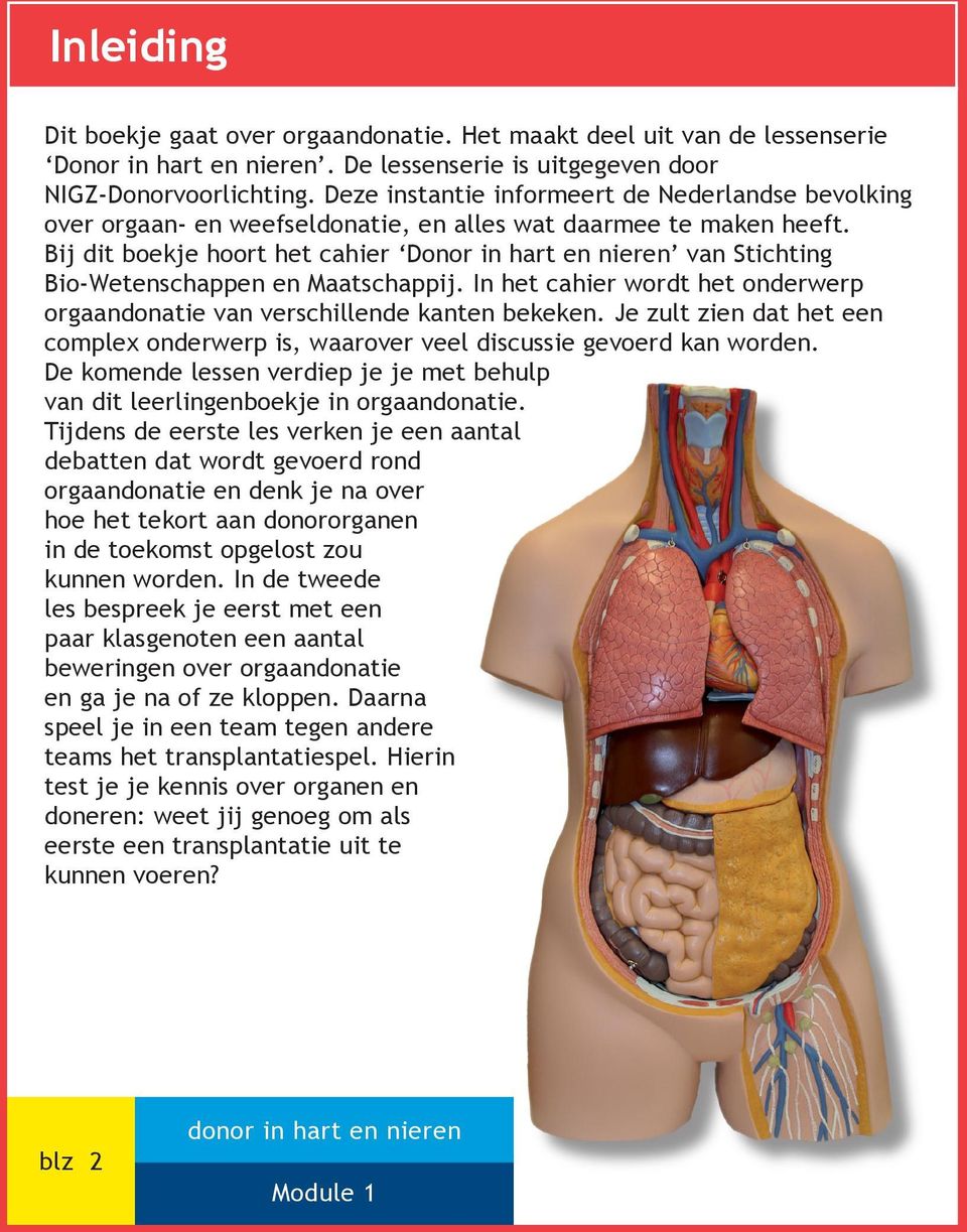 het cahier wordt het onderwerp orgaandonatie van verschillende kanten bekeken Je zult zien dat het een complex onderwerp is, waarover veel discussie gevoerd kan worden De komende lessen verdiep je je