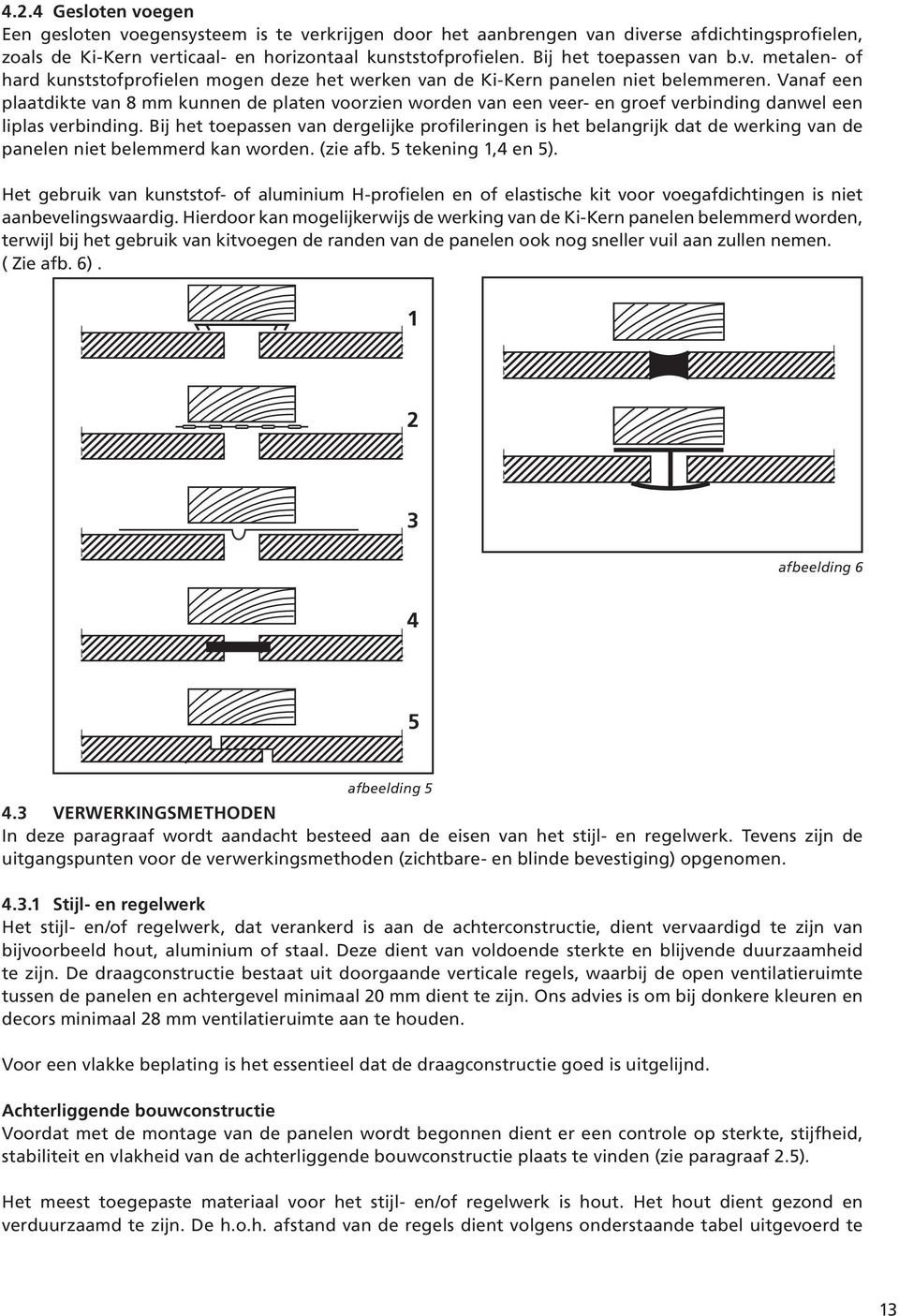 Vanaf een plaatdikte van 8 mm kunnen de platen voorzien worden van een veer- en groef verbinding danwel een liplas verbinding.