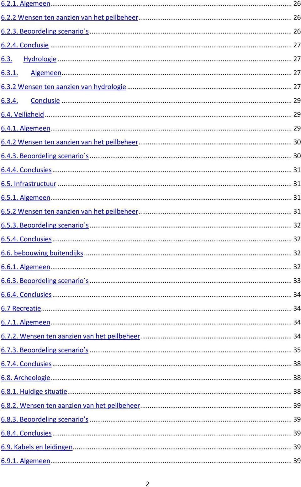 Infrastructuur... 31 6.5.1. Algemeen... 31 6.5.2 Wensen ten aanzien van het peilbeheer... 31 6.5.3. Beoordeling scenario s... 32 6.5.4. Conclusies... 32 6.6. bebouwing buitendijks... 32 6.6.1. Algemeen... 32 6.6.3. Beoordeling scenario s... 33 6.