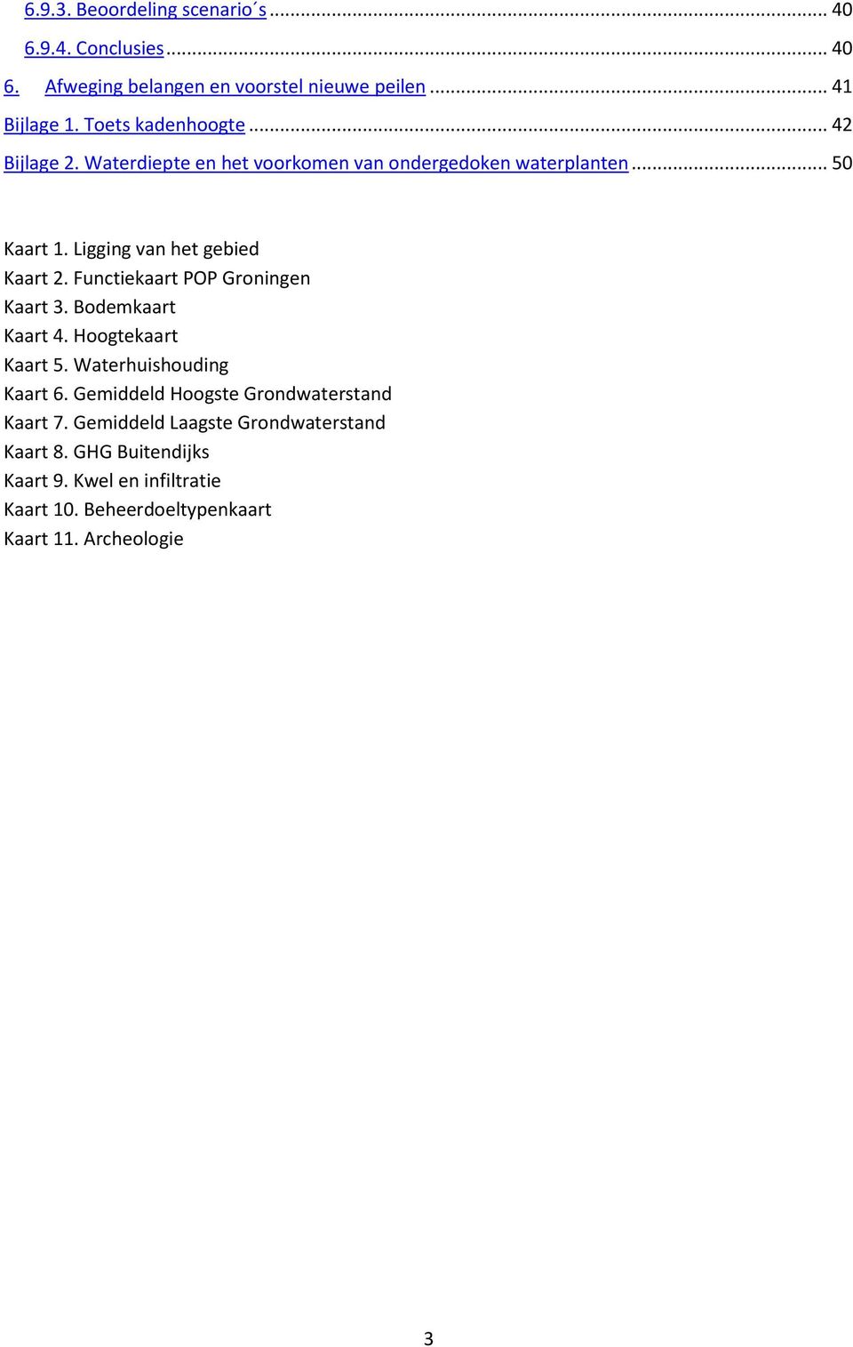 Ligging van het gebied Kaart 2. Functiekaart POP Groningen Kaart 3. Bodemkaart Kaart 4. Hoogtekaart Kaart 5. Waterhuishouding Kaart 6.