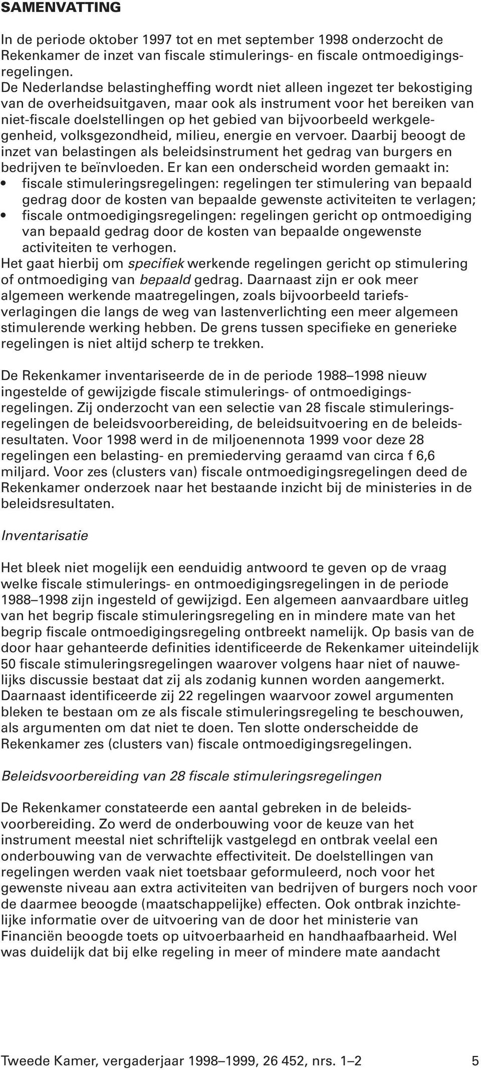 bijvoorbeeld werkgelegenheid, volksgezondheid, milieu, energie en vervoer. Daarbij beoogt de inzet van belastingen als beleidsinstrument het gedrag van burgers en bedrijven te beïnvloeden.