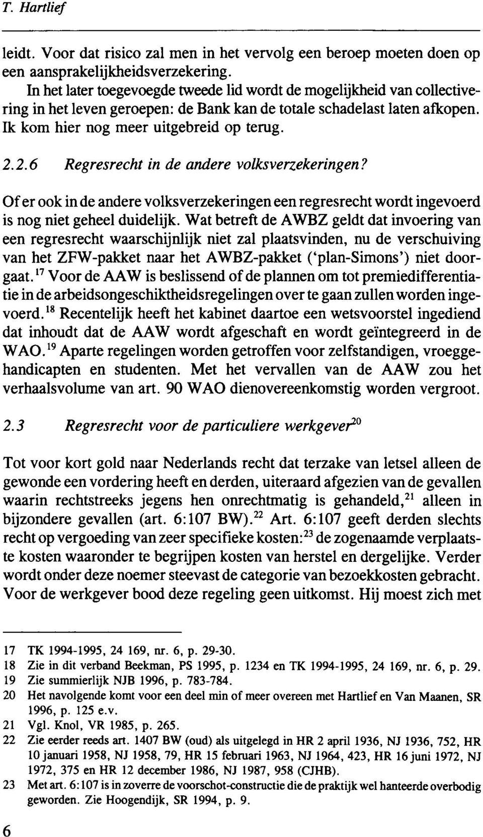 2.6 Regresrecht in de andere volksverzekeringen? Of er ook in de andere volksverzekeringen een regresrecht wordt ingevoerd is nog niet geheel duidelijk.