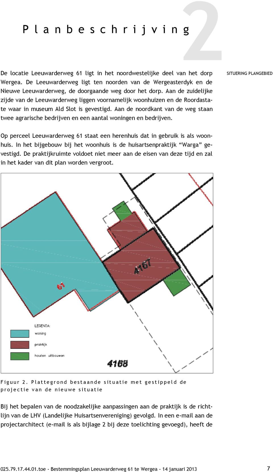 Aan de zuidelijke zijde van de Leeuwarderweg liggen voornamelijk woonhuizen en de Roordastate waar in museum Ald Slot is gevestigd.