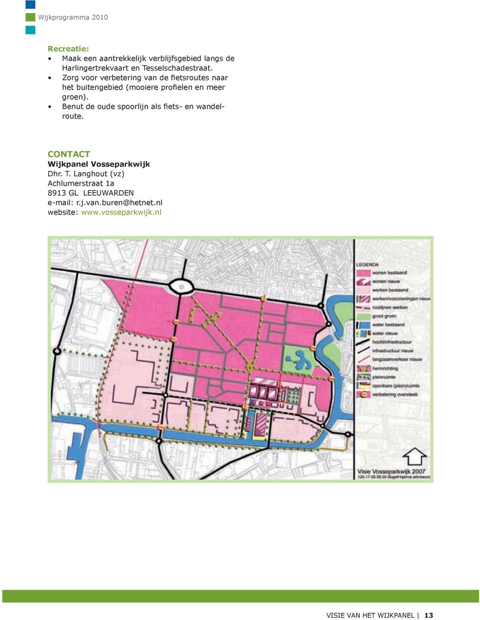 Benut de oude spoorlijn als fiets- en wandelroute. CONTACT Wijkpanel Vosseparkwijk dhr. T.