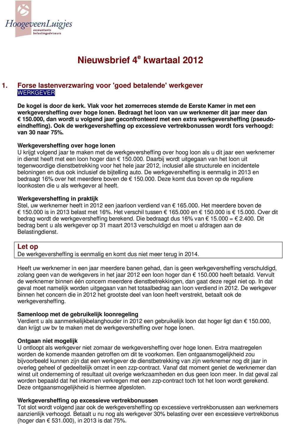 000, dan wordt u volgend jaar geconfronteerd met een extra werkgeversheffing (pseudoeindheffing). Ook de werkgeversheffing op excessieve vertrekbonussen wordt fors verhoogd: van 30 naar 75%.