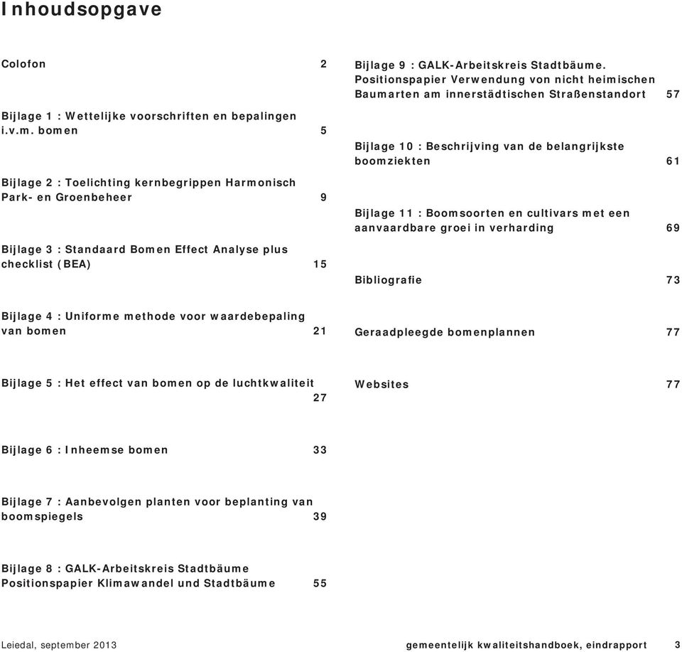 Positionspapier Verwendung von nicht heimischen Baumarten am innerstädtischen Straßenstandort 57 Bijlage 10 : Beschrijving van de belangrijkste boomziekten 61 Bijlage 11 : Boomsoorten en cultivars