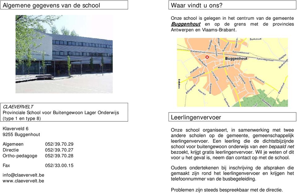 15 info@claevervelt.be www.claevervelt.be Leerlingenvervoer Onze school organiseert, in samenwerking met twee andere scholen op de gemeente, gemeenschappelijk leerlingenvervoer.