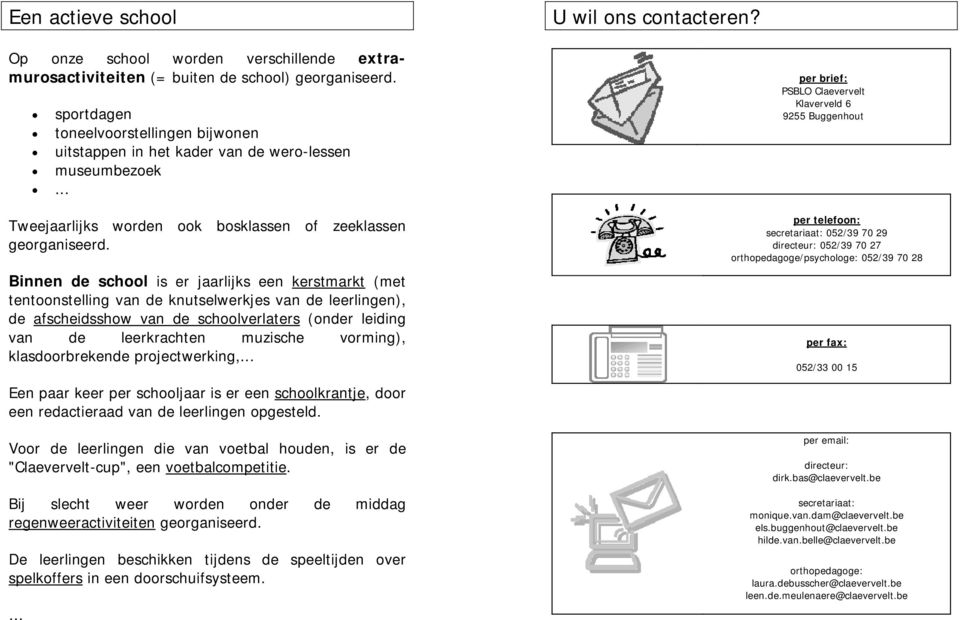 Binnen de school is er jaarlijks een kerstmarkt (met tentoonstelling van de knutselwerkjes van de leerlingen), de afscheidsshow van de schoolverlaters (onder leiding van de leerkrachten muzische