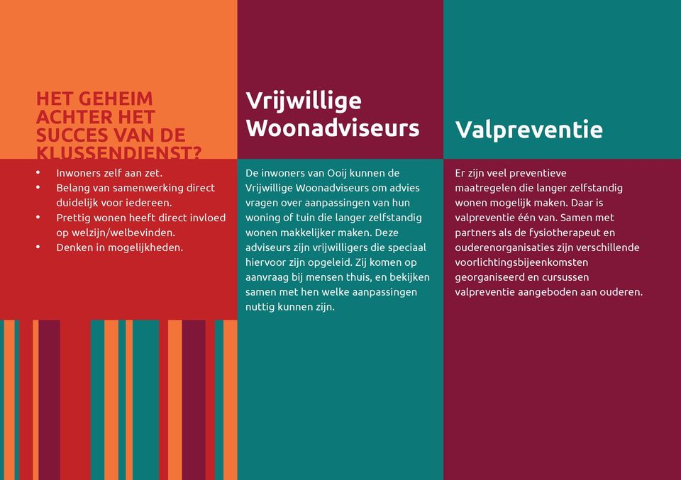 Vrijwillige Woonadviseurs De inwoners van Ooij kunnen de Vrijwillige Woonadviseurs om advies vragen over aanpassingen van hun woning of tuin die langer zelfstandig wonen makkelijker maken.