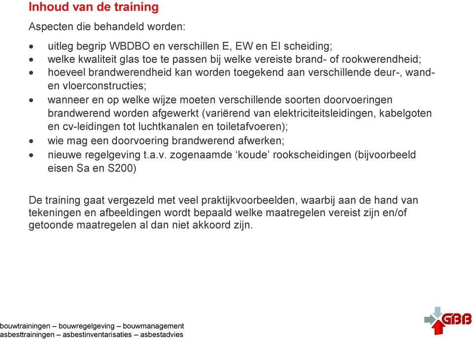 van elektriciteitsleidingen, kabelgoten en cv-leidingen tot luchtkanalen en toiletafvoeren); wie mag een doorvoering brandwerend afwerken; nieuwe regelgeving t.a.v. zogenaamde koude rookscheidingen