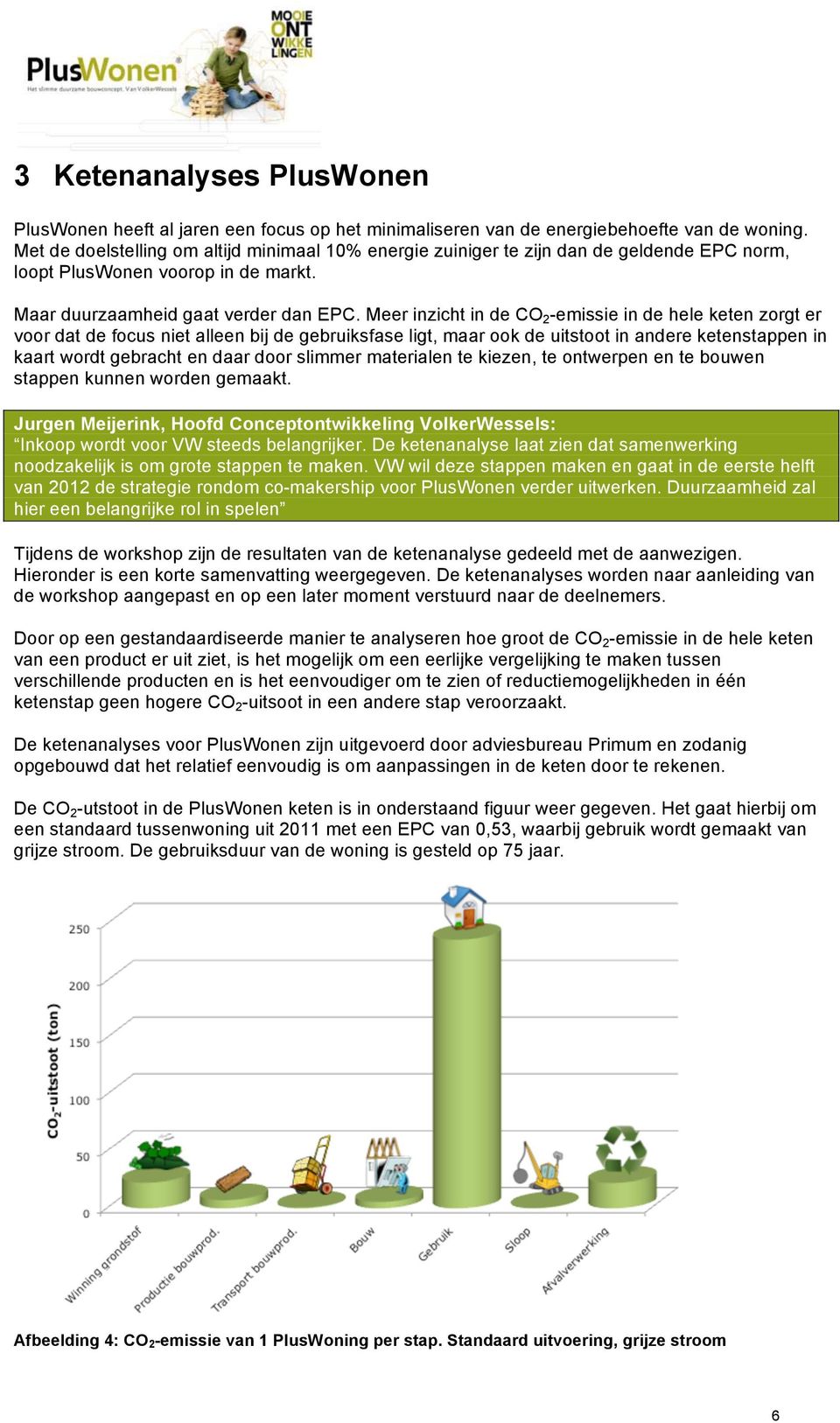 Meer inzicht in de CO 2 -emissie in de hele keten zorgt er voor dat de focus niet alleen bij de gebruiksfase ligt, maar ook de uitstoot in andere ketenstappen in kaart wordt gebracht en daar door