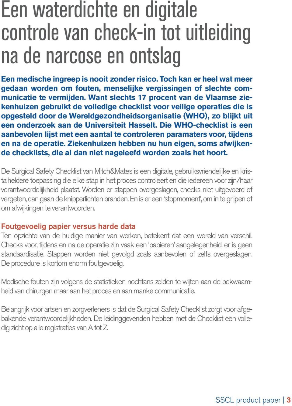 Want slechts 17 procent van de Vlaamse ziekenhuizen gebruikt de volledige checklist voor veilige operaties die is opgesteld door de Wereldgezondheidsorganisatie (WHO), zo blijkt uit een onderzoek aan