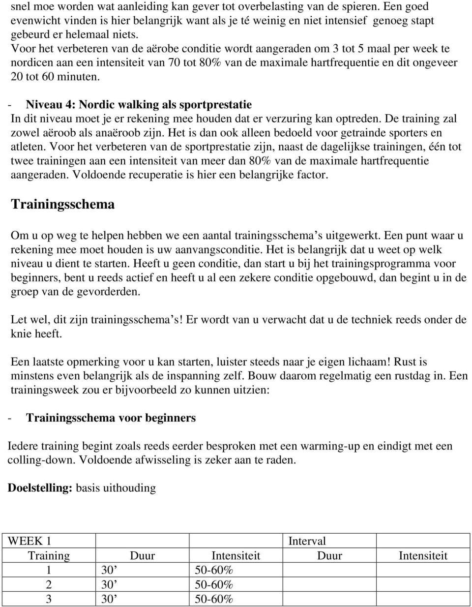 - Niveau 4: Nordic walking als sportprestatie In dit niveau moet je er rekening mee houden dat er verzuring kan optreden. De training zal zowel aëroob als anaëroob zijn.