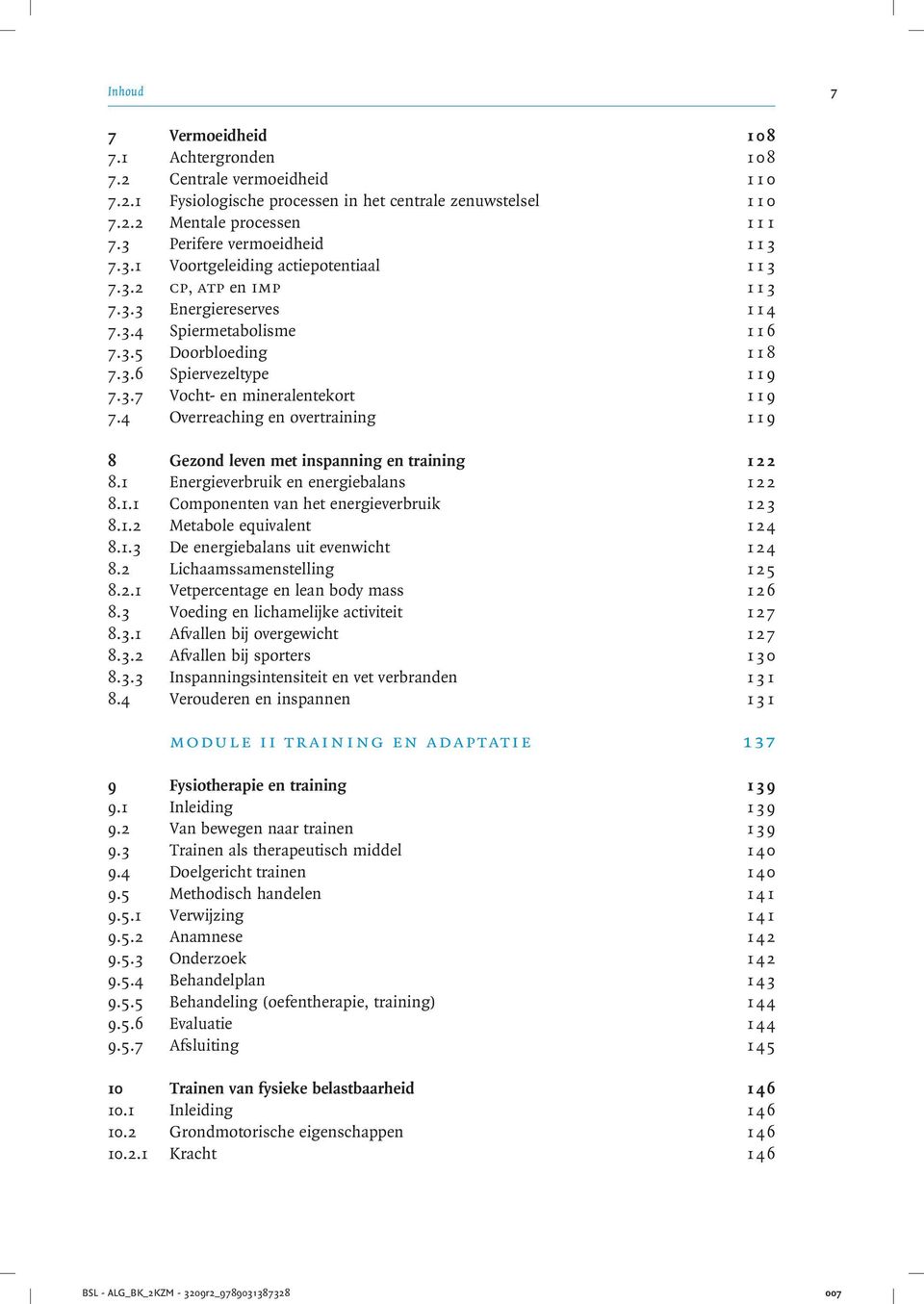 3.7 Vocht- en mineralentekort 1 1 9 7.4 Overreaching en overtraining 1 1 9 8 Gezond leven met inspanning en training 1 22 8.1 Energieverbruik en energiebalans 1 22 8.1.1 Componenten van het energieverbruik 1 23 8.