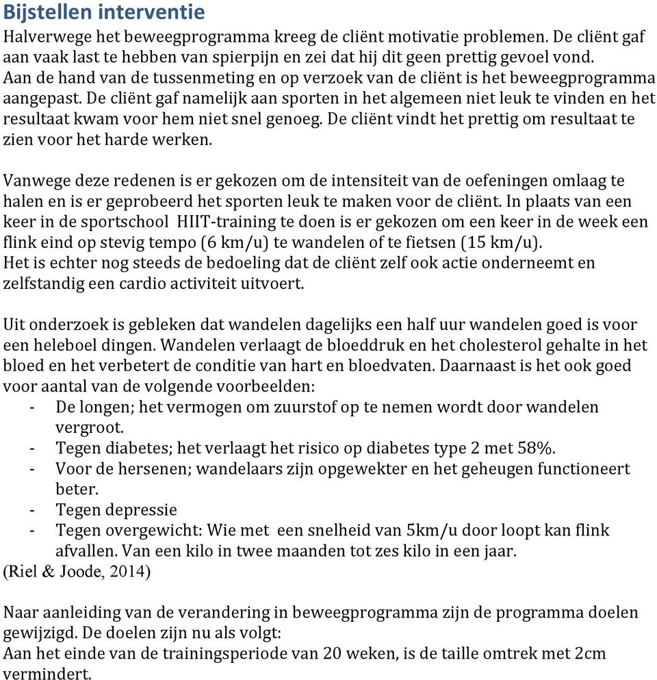 De cliënt gaf namelijk aan sporten in het algemeen niet leuk te vinden en het resultaat kwam voor hem niet snel genoeg. De cliënt vindt het prettig om resultaat te zien voor het harde werken.