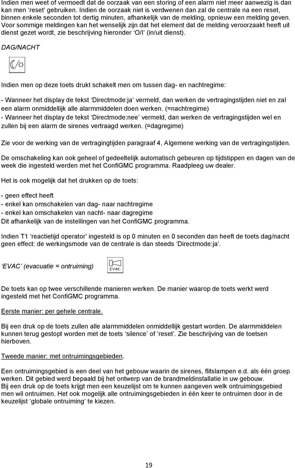 Voor sommige meldingen kan het wenselijk zijn dat het element dat de melding veroorzaakt heeft uit dienst gezet wordt, zie beschrijving hieronder O/I (in/uit dienst).