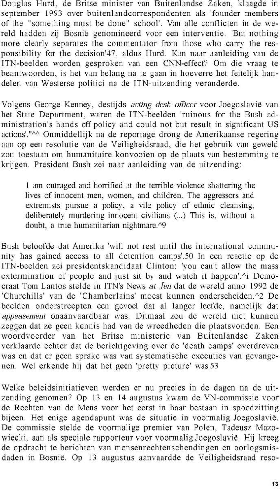 'But nothing more clearly separates the commentator from those who carry the responsibility for the decision'47, aldus Hurd. Kan naar aanleiding van de ITN-beelden worden gesproken van een CNN-effect?
