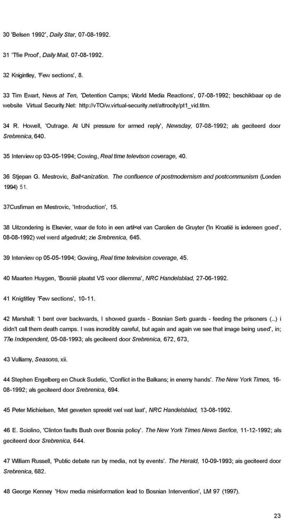 Howell, 'Outrage. At UN pressure for armed reply', Newsday, 07-08-1992; als geciteerd door Srebrenica, 640. 35 Interview op 03-05-1994; Cowing, Real time televison coverage, 40. 36 Stjepan G.