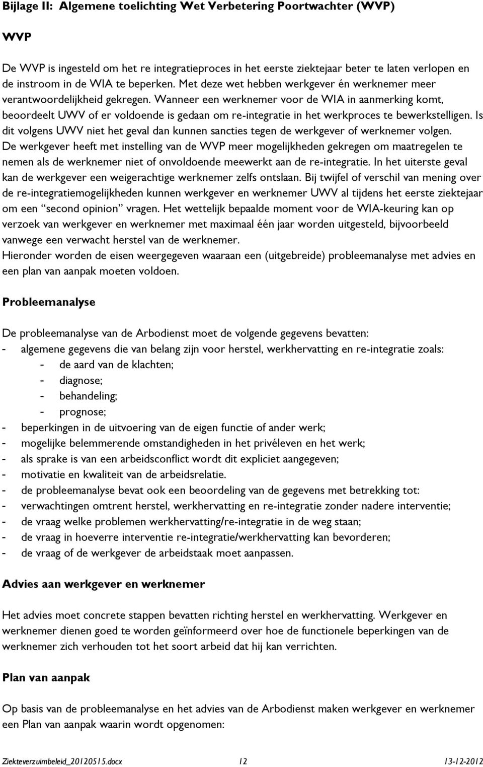 Wanneer een werknemer voor de WIA in aanmerking komt, beoordeelt UWV of er voldoende is gedaan om re-integratie in het werkproces te bewerkstelligen.