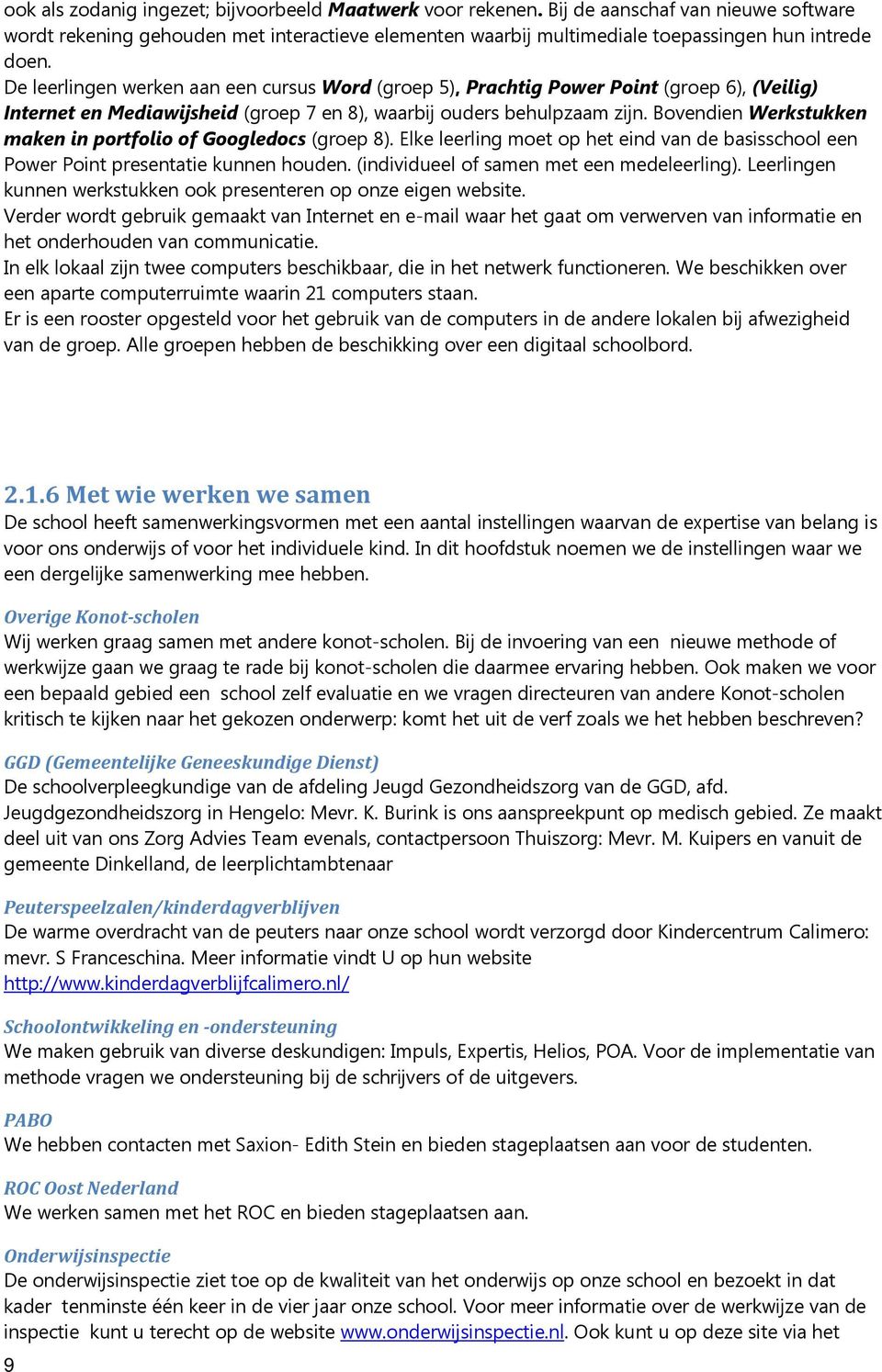 Bovendien Werkstukken maken in portfolio of Googledocs (groep 8). Elke leerling moet op het eind van de basisschool een Power Point presentatie kunnen houden.