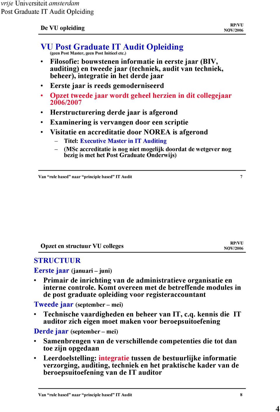 jaar wordt geheel herzien in dit collegejaar 2006/2007 Herstructurering derde jaar is afgerond Examinering is vervangen door een scriptie Visitatie en accreditatie door NOREA is afgerond Titel: